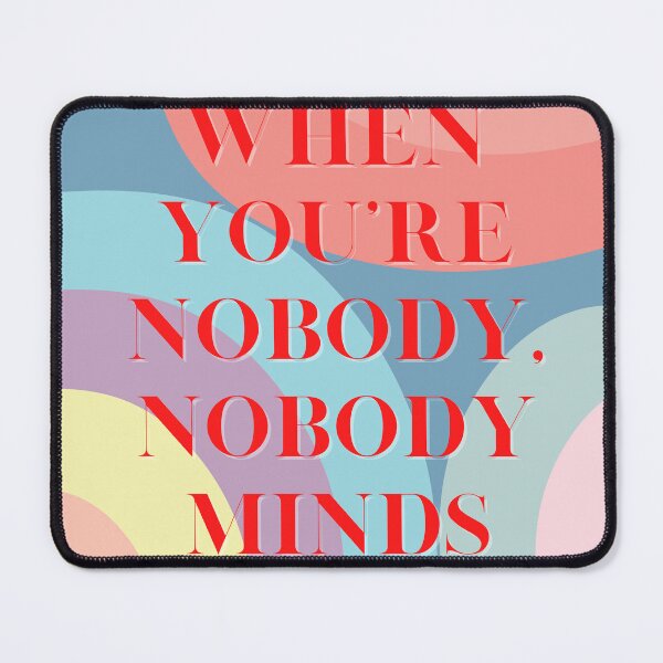 Item preview, when you're nobody, nobody minds designed and sold by ouiouiitslucyb1.