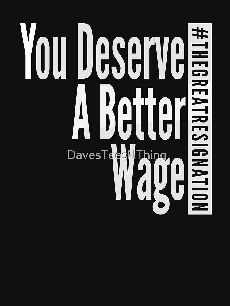 Thumbnail 7 of 7, Classic T-Shirt, You Deserve A Better Wage - White Text - The Great Resignation Encouragement designed and sold by DavesTeesNThing.