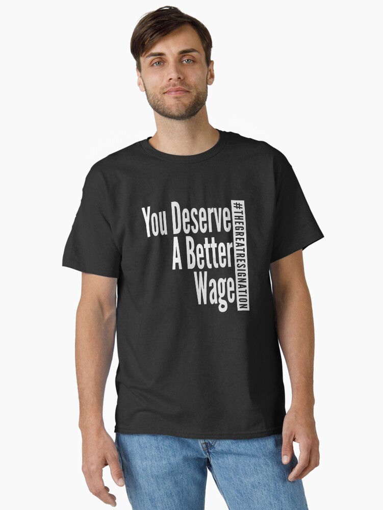 Thumbnail 1 of 7, Classic T-Shirt, You Deserve A Better Wage - White Text - The Great Resignation Encouragement designed and sold by DavesTeesNThing.