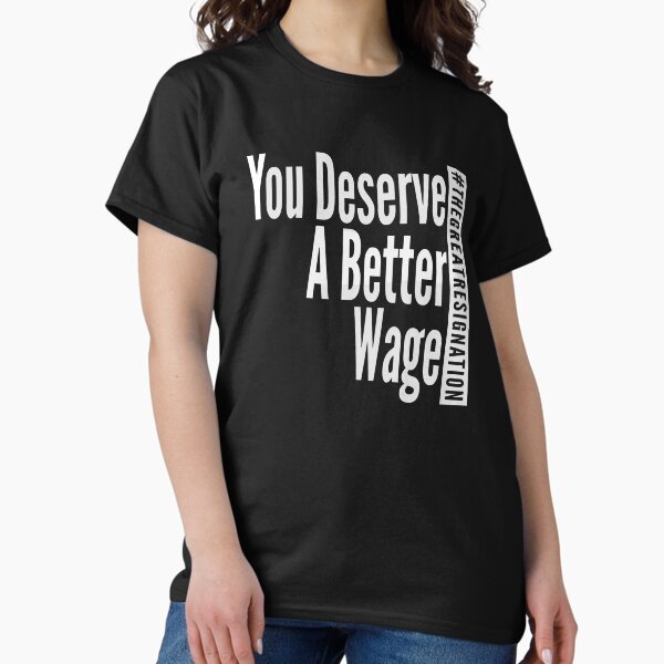 You Deserve A Better Wage - White Text - The Great Resignation Encouragement Classic T-Shirt