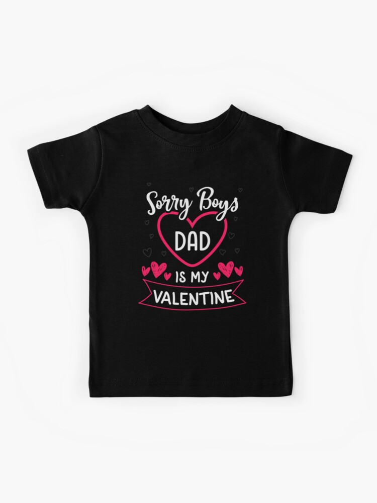 Sorry Boys Daddy Is My Valentine, Dad To Daughter Valentines Day Kids  T-Shirt