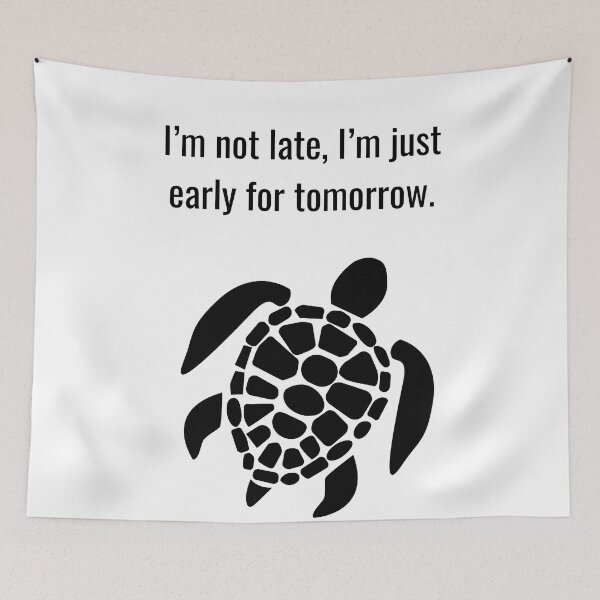 Item preview, I am not late, I am just early for tomorrow - THE TURTLE COLLECTION designed and sold by JakNJill.