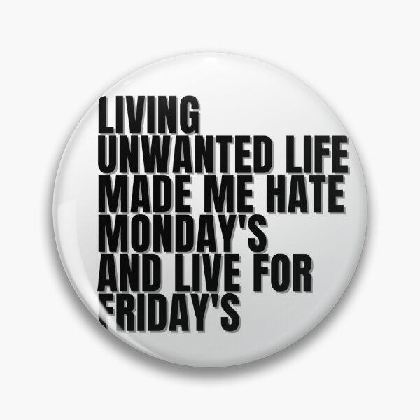 Item preview, LIVING UNWANTED LIFE MADE ME HATE MONDAY'S AND LIVE FOR FRIDAY'S  designed and sold by Finds.