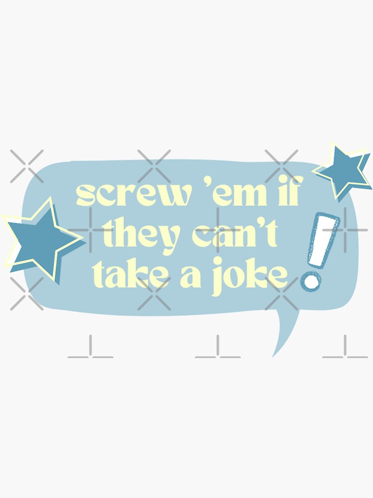 "Screw 'em if they can't take a joke!" Sticker for Sale by ehmacarena