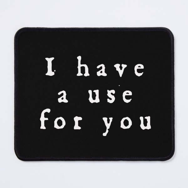 Item preview, I have a use for you 2 designed and sold by scienthusiast.
