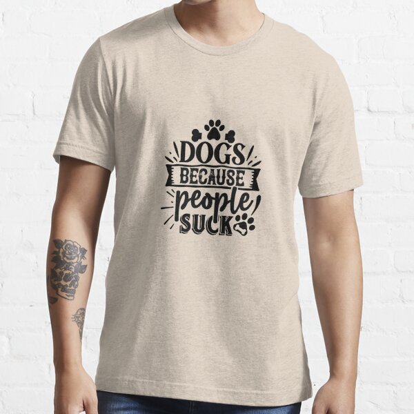 Dogs. Because People Suck T-shirt // Funny Tee // Dog Tshirt