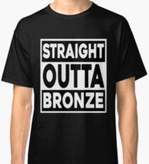 Straight Outta Bronze Classic T-Shirt