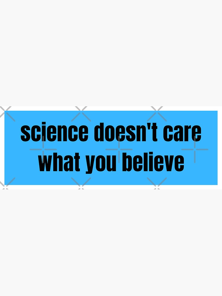 "science doesn't care what you believe" Sticker for Sale by TomorrowQuotes Redbubble