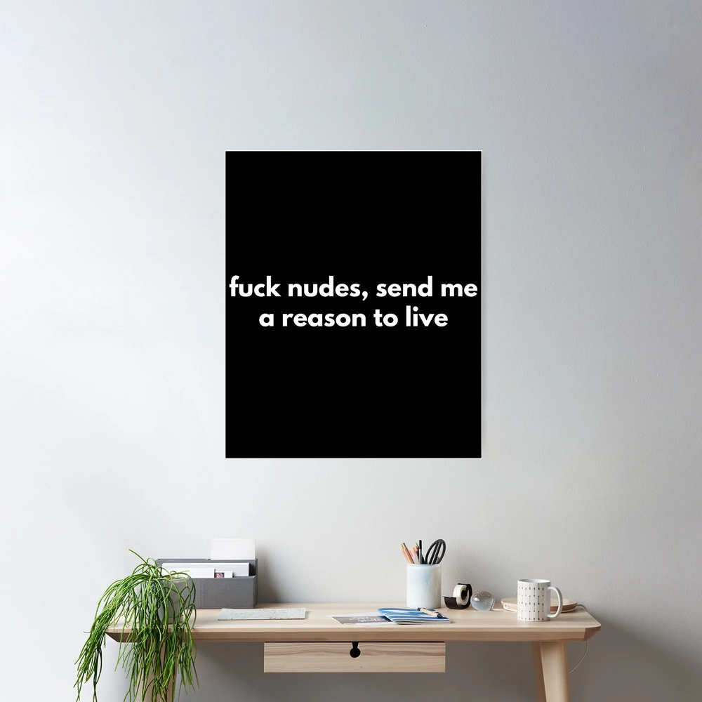 Fuck Nudes, Send Me A Reason To Live | Poster