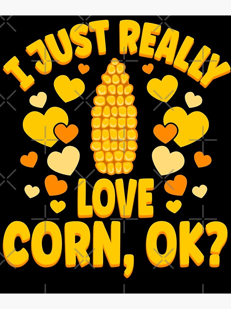 Corn On The Cob, I Just Really Love Corn Poster for Sale by