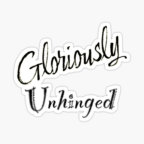Gloriously Unhinged Sticker
