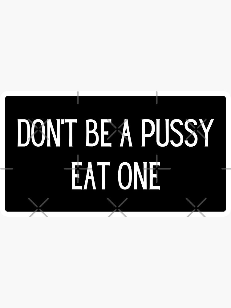 Dont Be A Pussy Eat One Sticker For Sale By Kinkshoppe Redbubble 