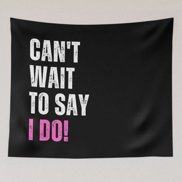 Item preview, Can't Wait To Say I Do! | Bride designed and sold by dogslovewindows.