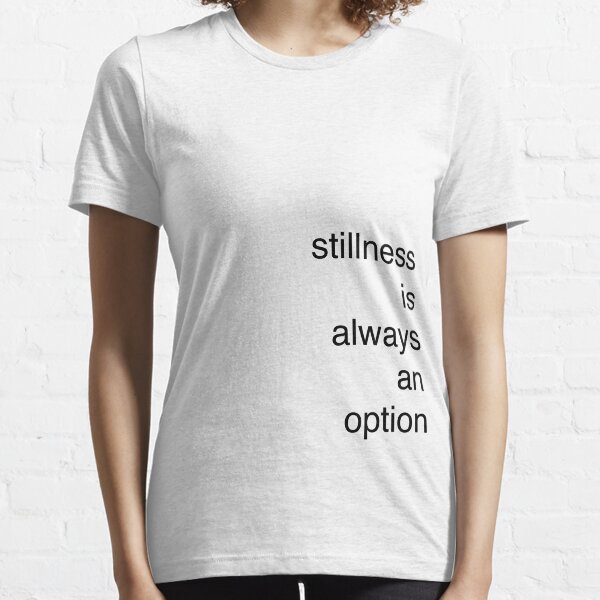 Stillness is always an option Essential T-Shirt