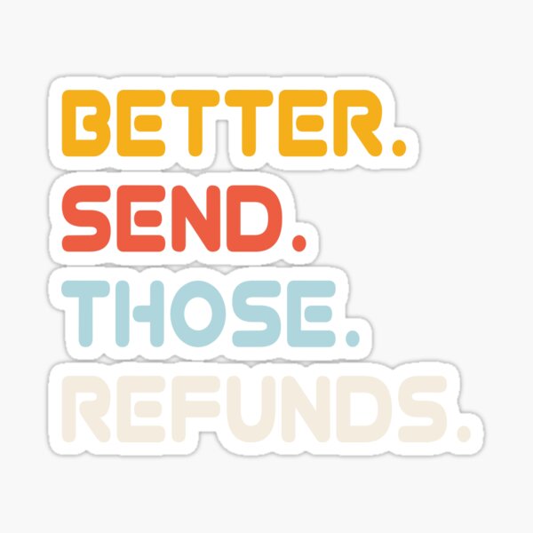 "Better Send Those Refunds " Sticker for Sale by HighStore1 Redbubble