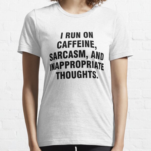 I run on caffeine, sarcasm, and inappropriate thoughts Essential T-Shirt
