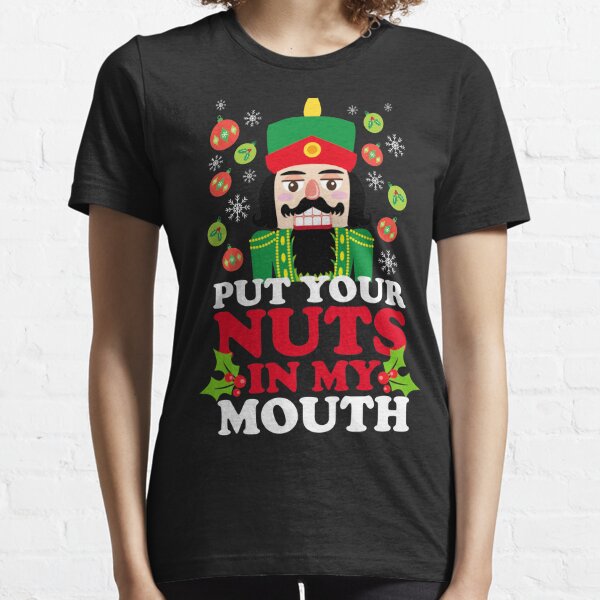 Put Your Nuts In My Mouth Essential T-Shirt