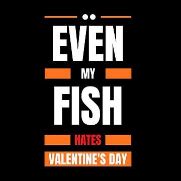 Imagen de la obra Even My Fish Hates Valentines Day de Itsheartshop