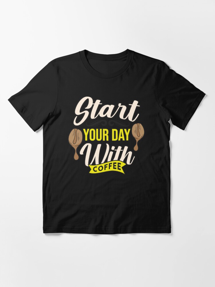 Alternate view of Start your day with Coffee Essential T-Shirt
