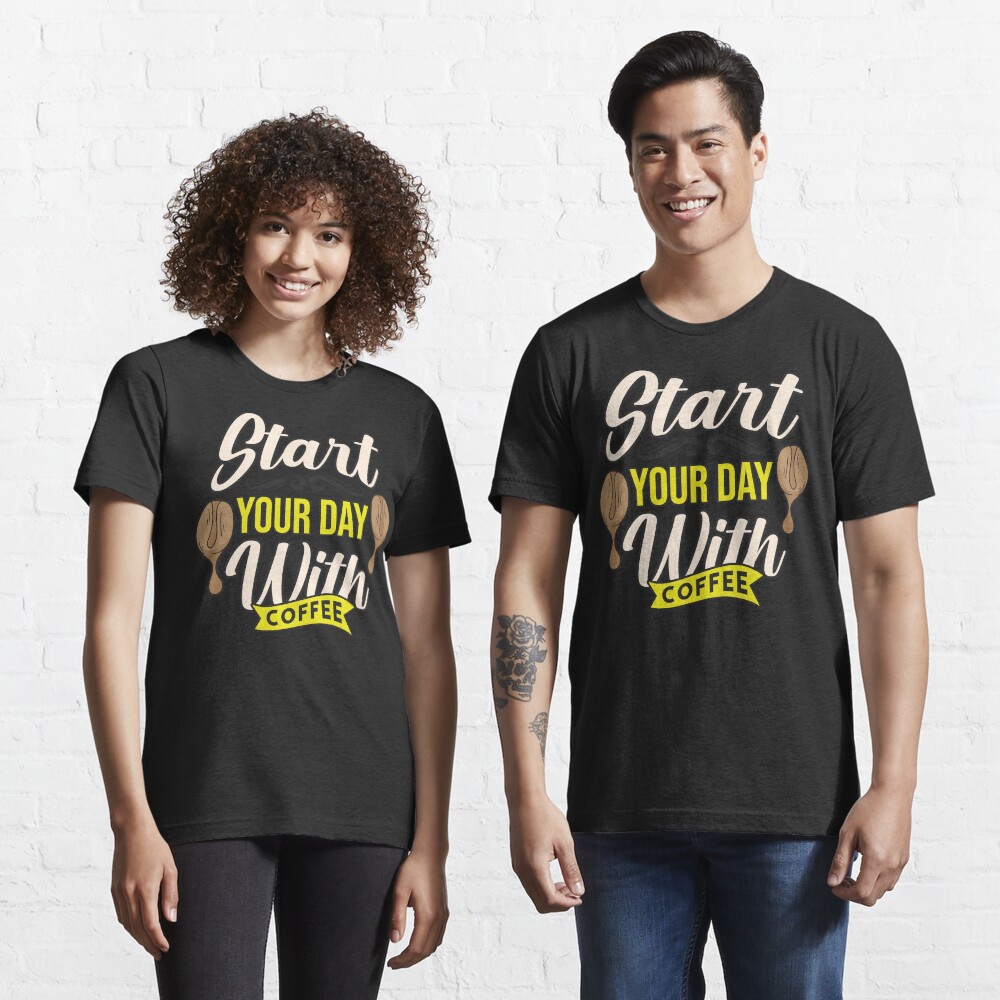 Start your day with Coffee Essential T-Shirt