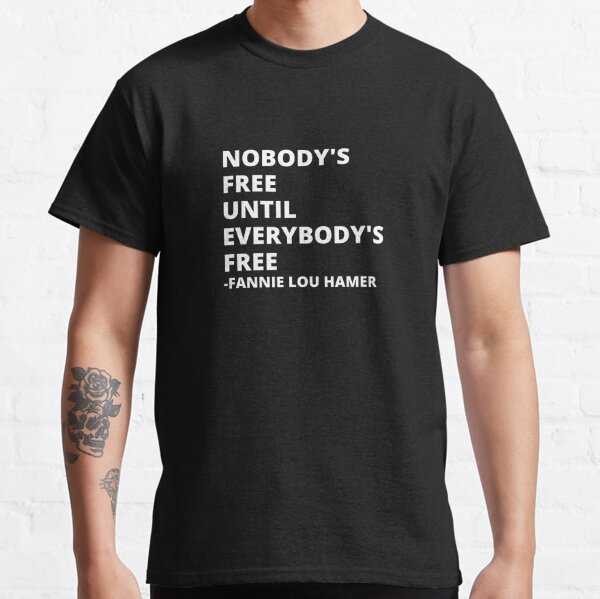 Nobody's Free Until Everybody's Free Fannie Lou Hamer Quote Classic T-Shirt