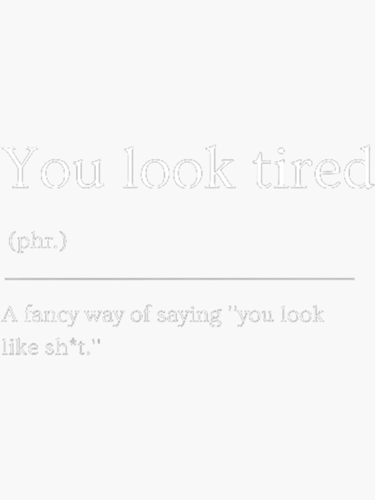 "You look tired Funny Dictionary Definition" Sticker for Sale by ED