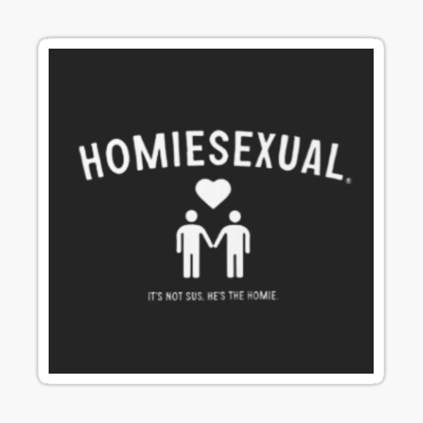 Homiesexual It's Not Sus He's The Homie Funny Meme T Shirt – Meme Mafia