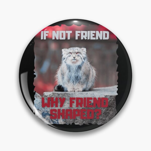 Item preview, If Not Friend Why Friend Shaped? Pallas Cat Manul designed and sold by brytfanna.