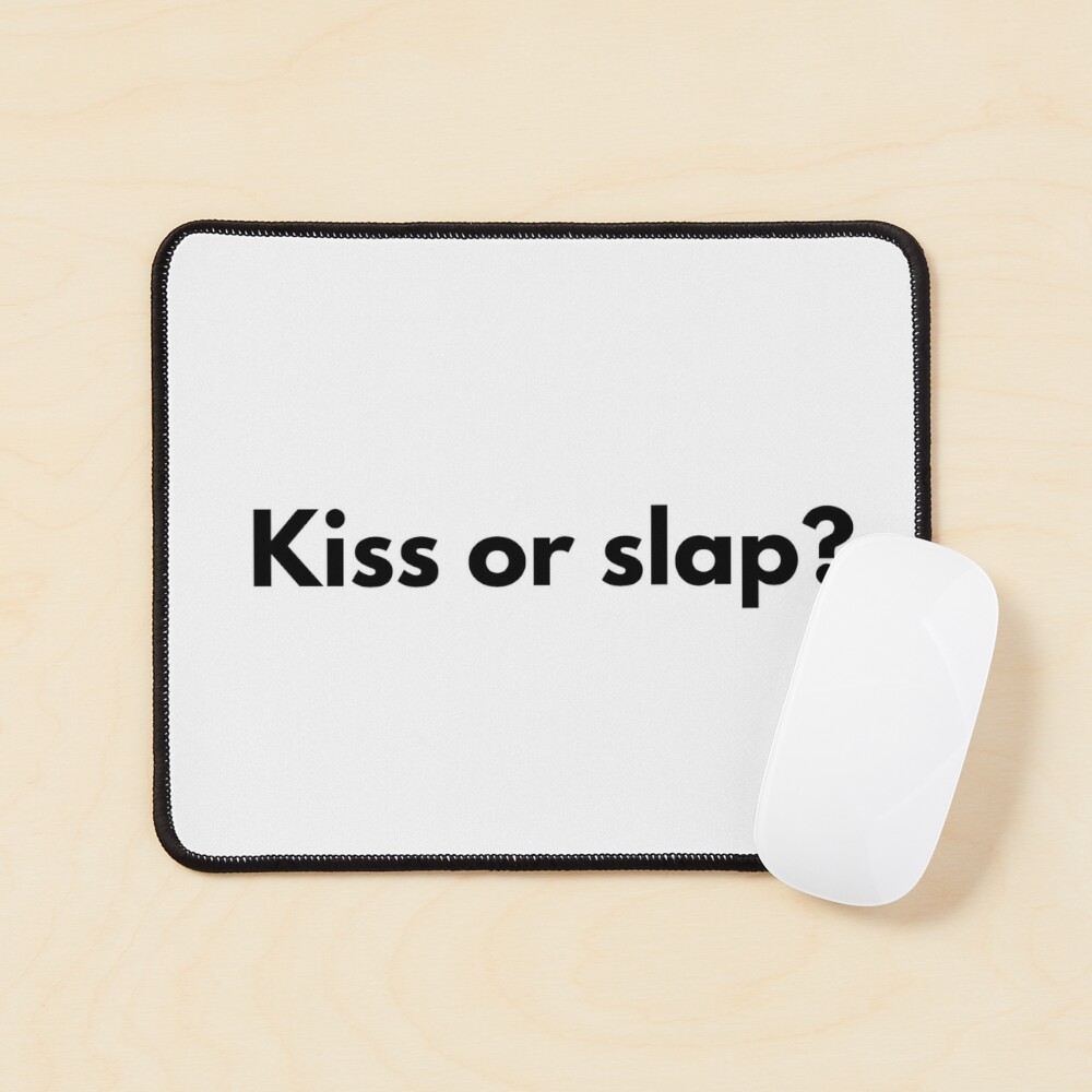 Kiss or slap?