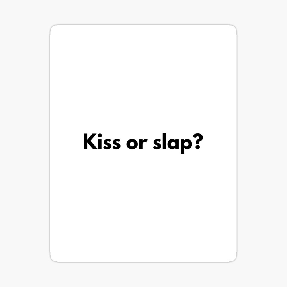 Kiss or slap?