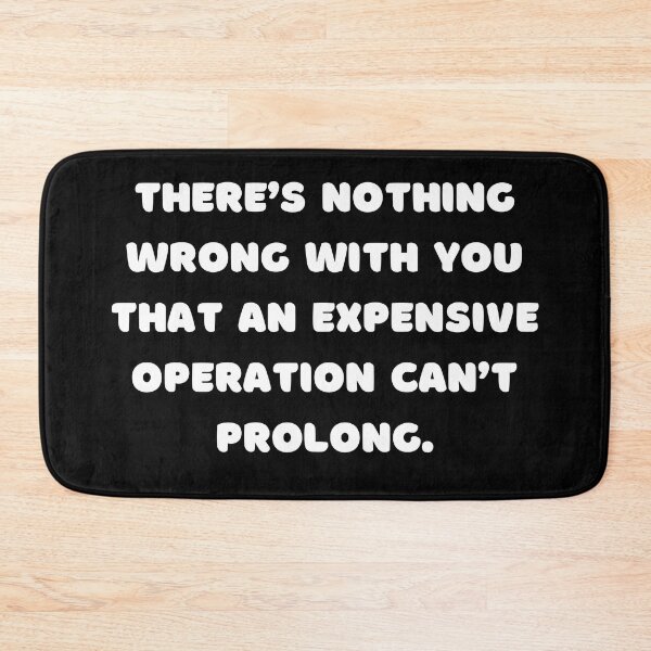 Item preview, There’s nothing wrong with you that an expensive operation can’t prolong. designed and sold by adelferhat.