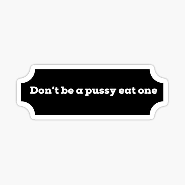 Dont Be A Pussy Eat One Sticker Sticker For Sale By Sharafachraf Redbubble