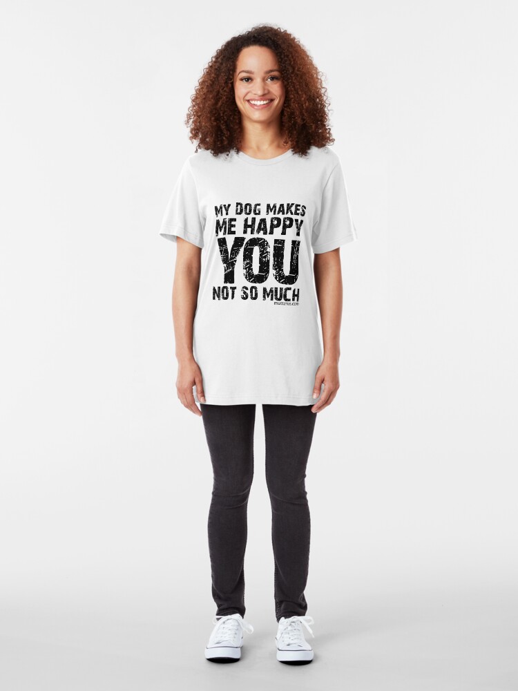 Alternate view of My Dog Makes Me Happy You Not So Much (Black Text) Slim Fit T-Shirt