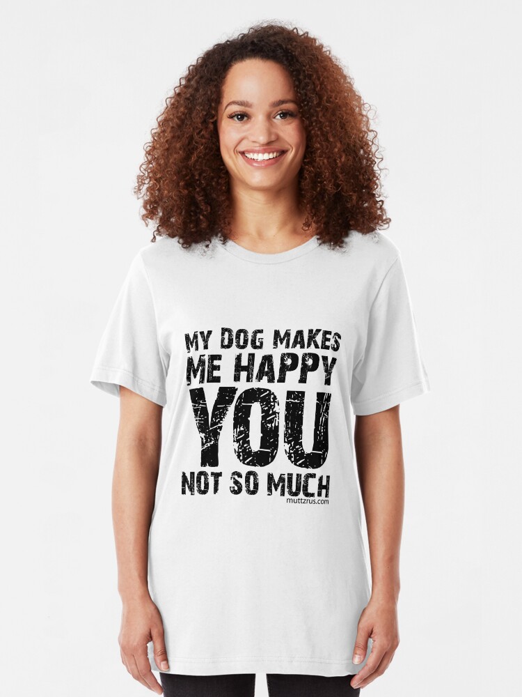 Alternate view of My Dog Makes Me Happy You Not So Much (Black Text) Slim Fit T-Shirt