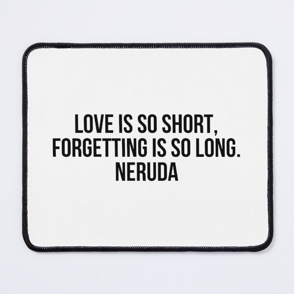 Item preview, Love is so short, forgetting is so long. Neruda designed and sold by LiteraryQuotes.