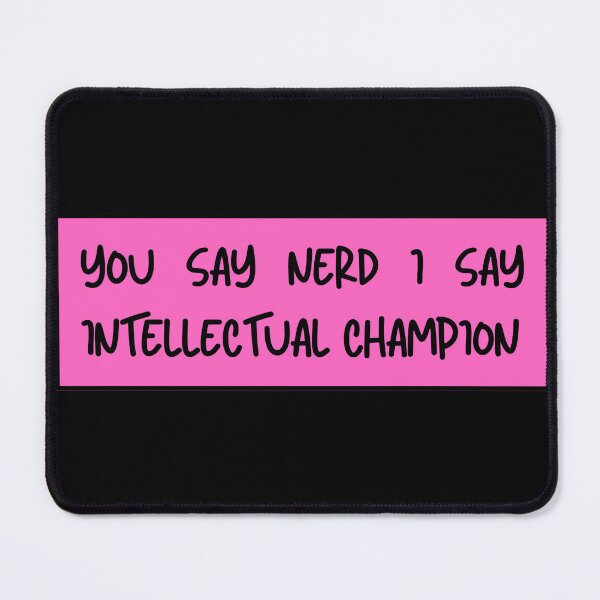 Item preview, you say nerd i say intellectual champion designed and sold by TomorrowQuotes.