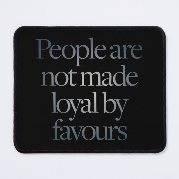 Item preview, People are not made loyal by favours. v.3 designed and sold by x1brett.