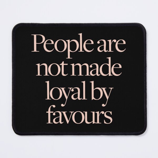 Item preview, People are not made loyal by favours. v.2 designed and sold by x1brett.