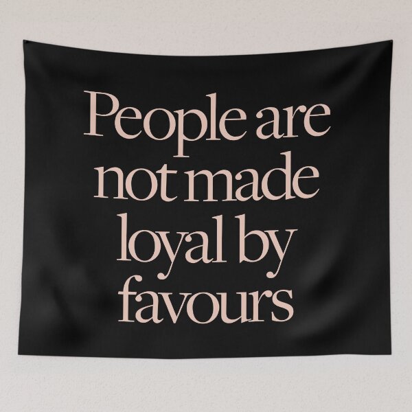 Item preview, People are not made loyal by favours. v.2 designed and sold by x1brett.