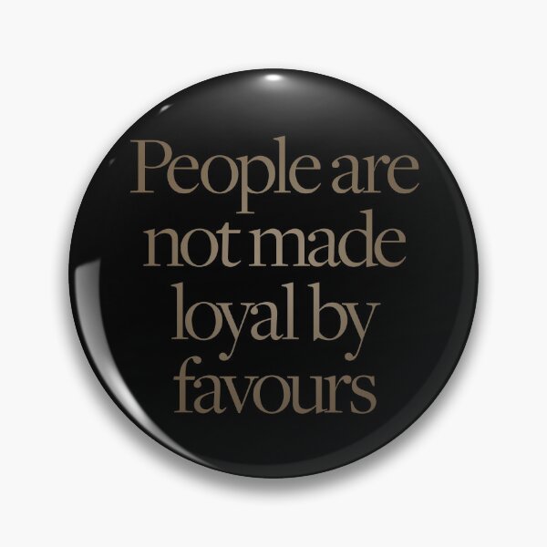 Item preview, People are not made loyal by favours. v.4 designed and sold by x1brett.