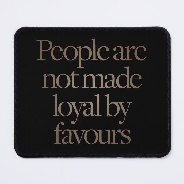 Item preview, People are not made loyal by favours. v.4 designed and sold by x1brett.