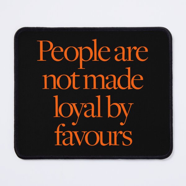 Item preview, People are not made loyal by favours. v.5 designed and sold by x1brett.