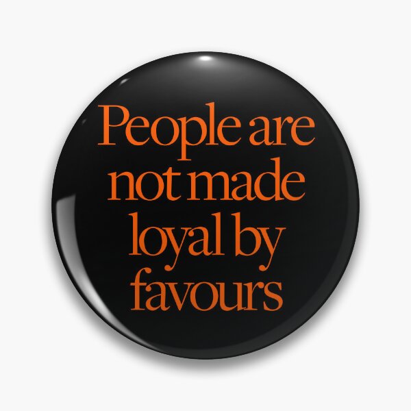 Item preview, People are not made loyal by favours. v.5 designed and sold by x1brett.