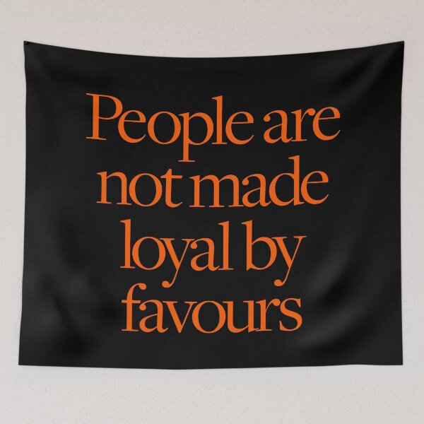 Item preview, People are not made loyal by favours. v.5 designed and sold by x1brett.