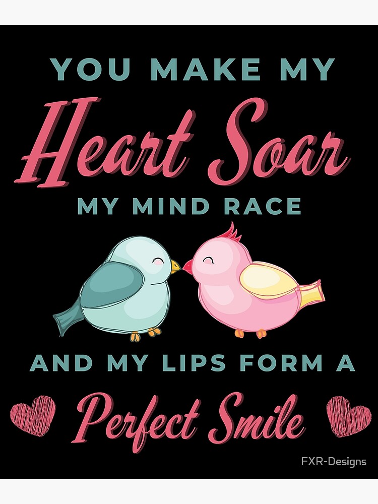 "You make my heart soar my mind race and my lips form a perfect smile