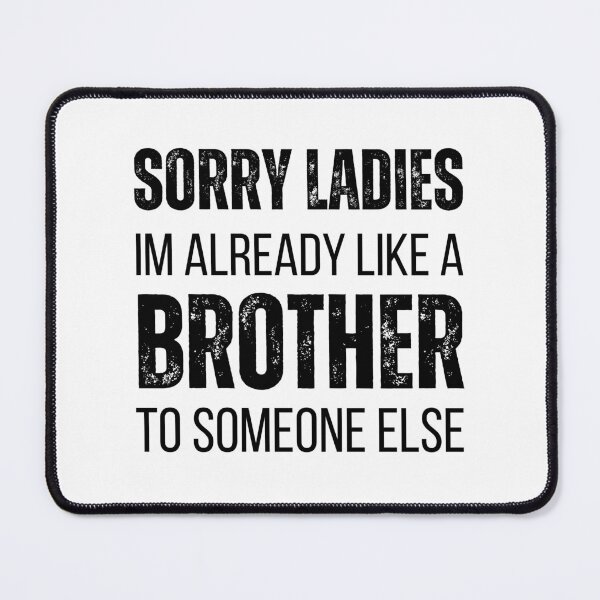 Item preview, Sorry Ladies Im Already Like A Brother To Someone Else designed and sold by medben.