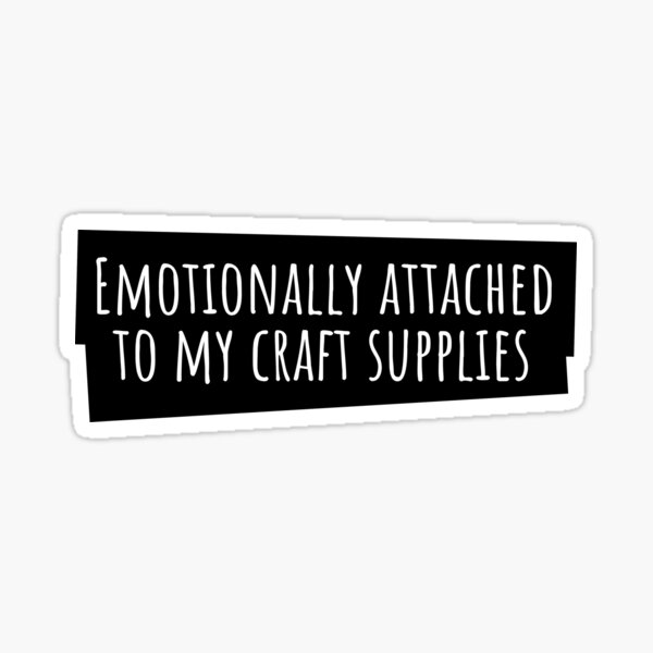 Emotionally attached to my craft supplies Sticker