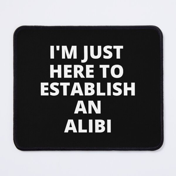 Item preview, I'm Just Here to Establish an Alibi designed and sold by SqueakitySqueak.