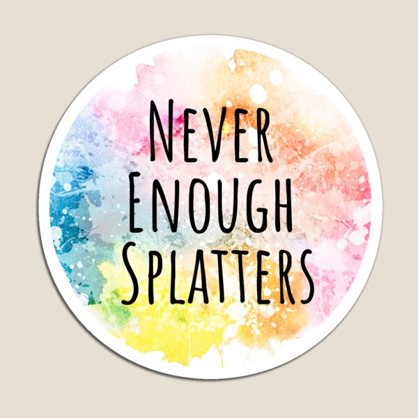 Never Enough Splatters Magnet