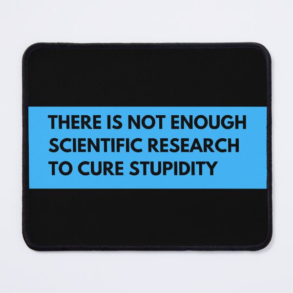 Item preview, There is not enough scientific research to cure stupidity designed and sold by TomorrowQuotes.